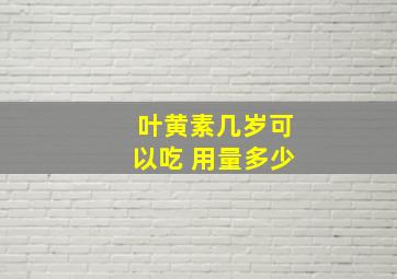 叶黄素几岁可以吃 用量多少